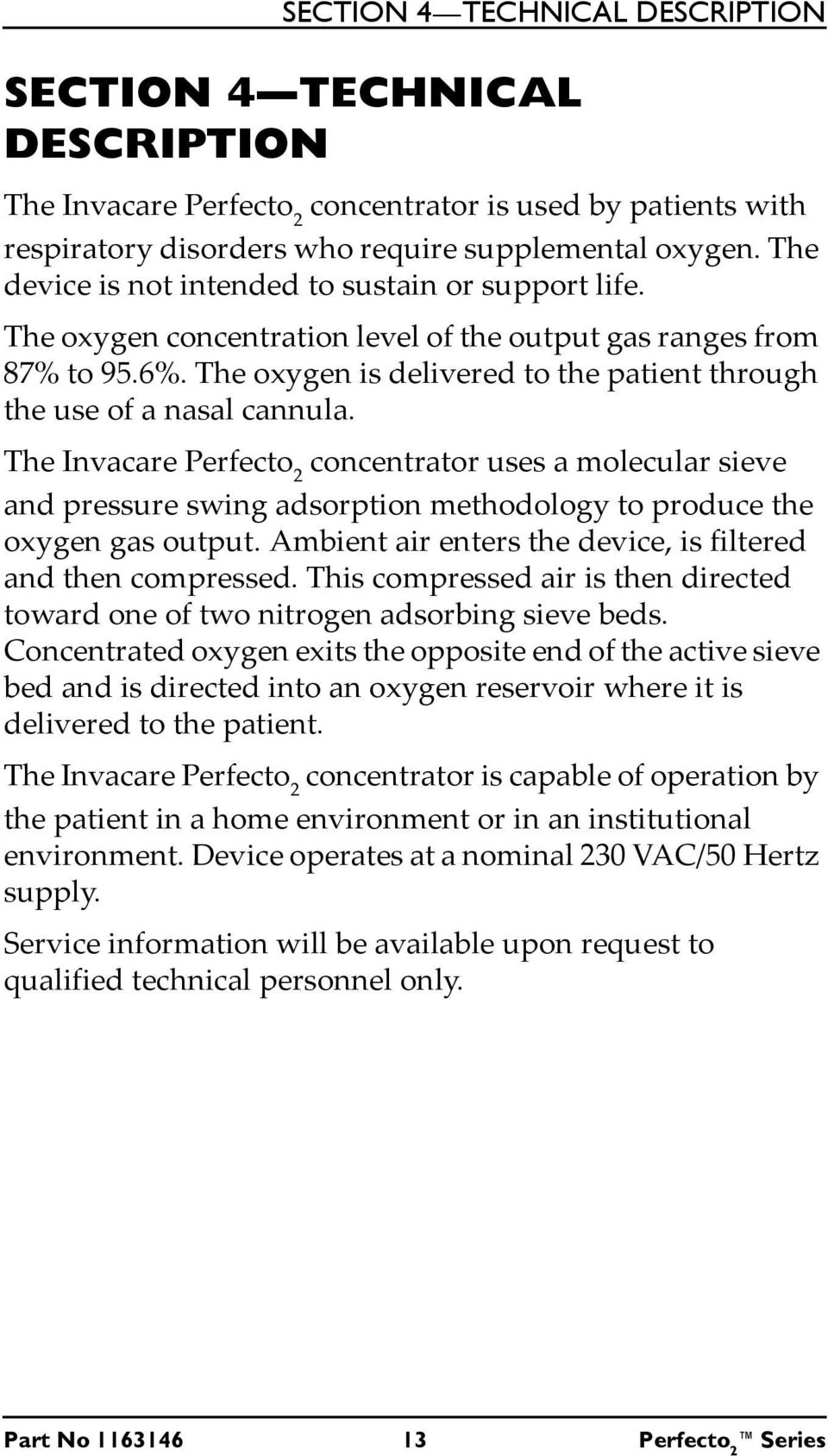 The oxygen is delivered to the patient through the use of a nasal cannula.