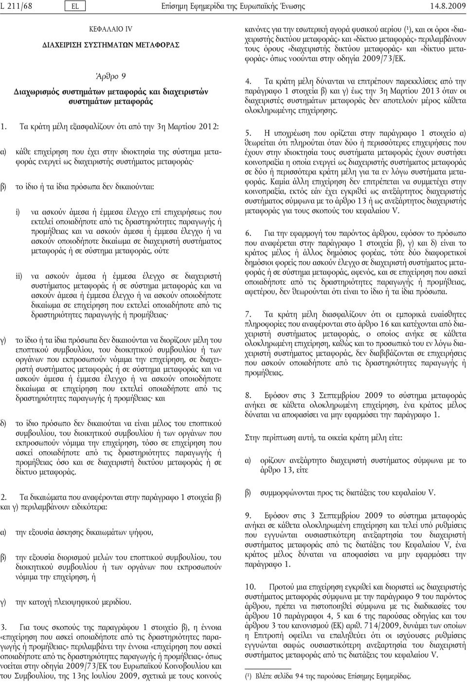 δικαιούνται: i) να ασκούν άμεσα ή έμμεσα έλεγχο επί επιχειρήσεως που εκτελεί οποιαδήποτε από τις δραστηριότητες παραγωγής ή προμήθειας και να ασκούν άμεσα ή έμμεσα έλεγχο ή να ασκούν οποιοδήποτε