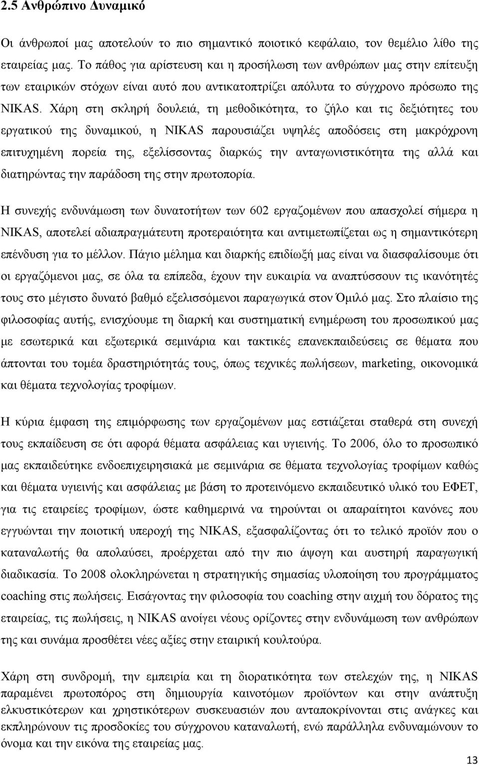 Χάρη στη σκληρή δουλειά, τη μεθοδικότητα, το ζήλο και τις δεξιότητες του εργατικού της δυναμικού, η NIKAS παρουσιάζει υψηλές αποδόσεις στη μακρόχρονη επιτυχημένη πορεία της, εξελίσσοντας διαρκώς την