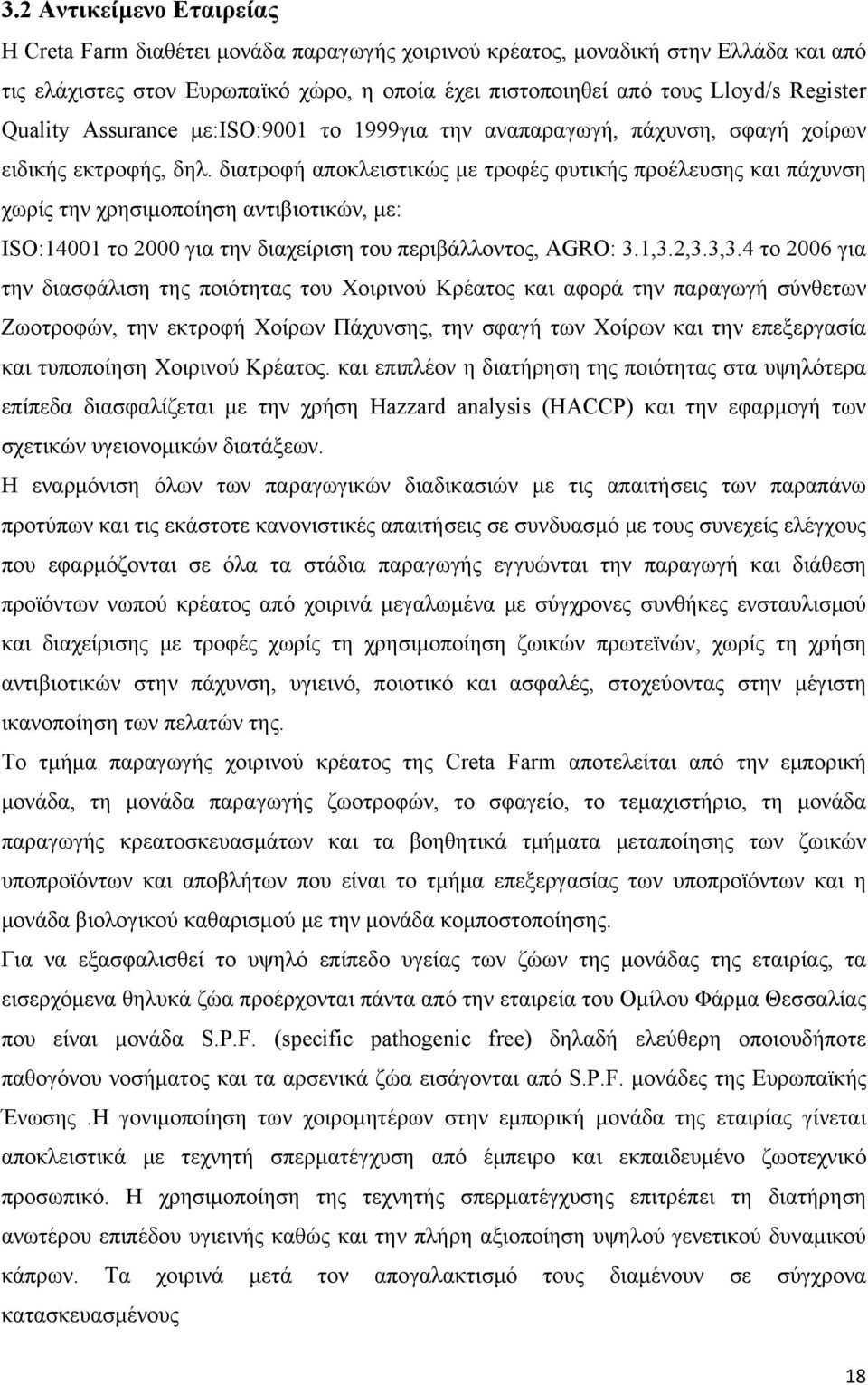 διατροφή αποκλειστικώς με τροφές φυτικής προέλευσης και πάχυνση χωρίς την χρησιμοποίηση αντιβιοτικών, με: ISO:14001 το 2000 για την διαχείριση του περιβάλλοντος, AGRO: 3.1,3.2,3.3,3.