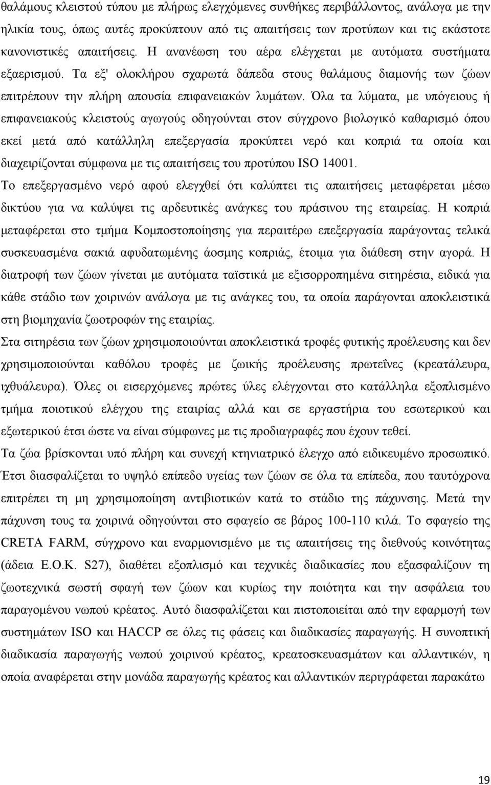 Όλα τα λύματα, με υπόγειους ή επιφανειακούς κλειστούς αγωγούς οδηγούνται στον σύγχρονο βιολογικό καθαρισμό όπου εκεί μετά από κατάλληλη επεξεργασία προκύπτει νερό και κοπριά τα οποία και