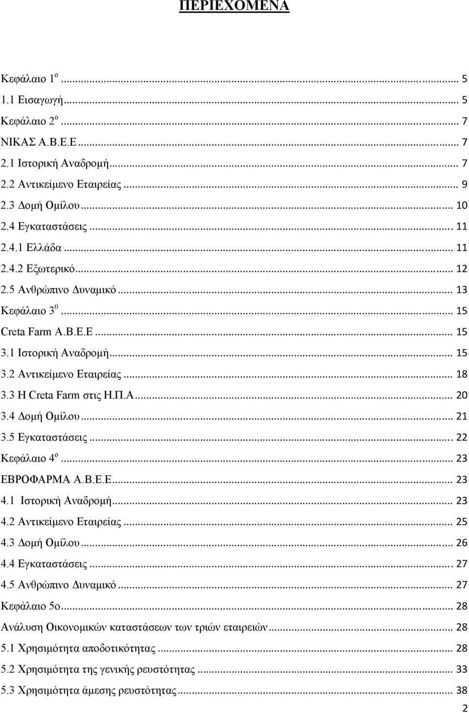 4 Δομή Ομίλου... 21 3.5 Εγκαταστάσεις... 22 Κεφάλαιο 4 ο... 23 ΕΒΡΟΦΑΡΜΑ Α.Β.Ε.Ε... 23 4.1 Ιστορική Αναδρομή... 23 4.2 Αντικείμενο Εταιρείας... 25 4.3 Δομή Ομίλου... 26 4.4 Εγκαταστάσεις... 27 4.