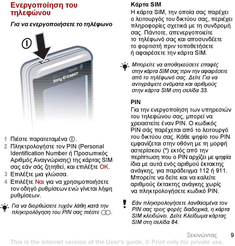 Μπορείτε να αποθηκεύσετε επαφές στην κάρτα SIM σας πριν την αφαιρέσετε από το τηλέφωνό σας. είτε Για να αντιγράψετε ονόµατα και αριθµούς στην κάρτα SIM στη σελίδα 33. 1 Πιέστε παρατεταµένα.
