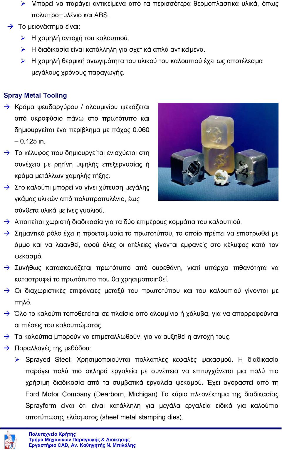 Spray Metal Tooling Κράµα ψευδαργύρου / αλουµινίου ψεκάζεται από ακροφύσιο πάνω στο πρωτότυπο και δηµιουργείται ένα περίβληµα µε πάχος 0.060 0.125 in.