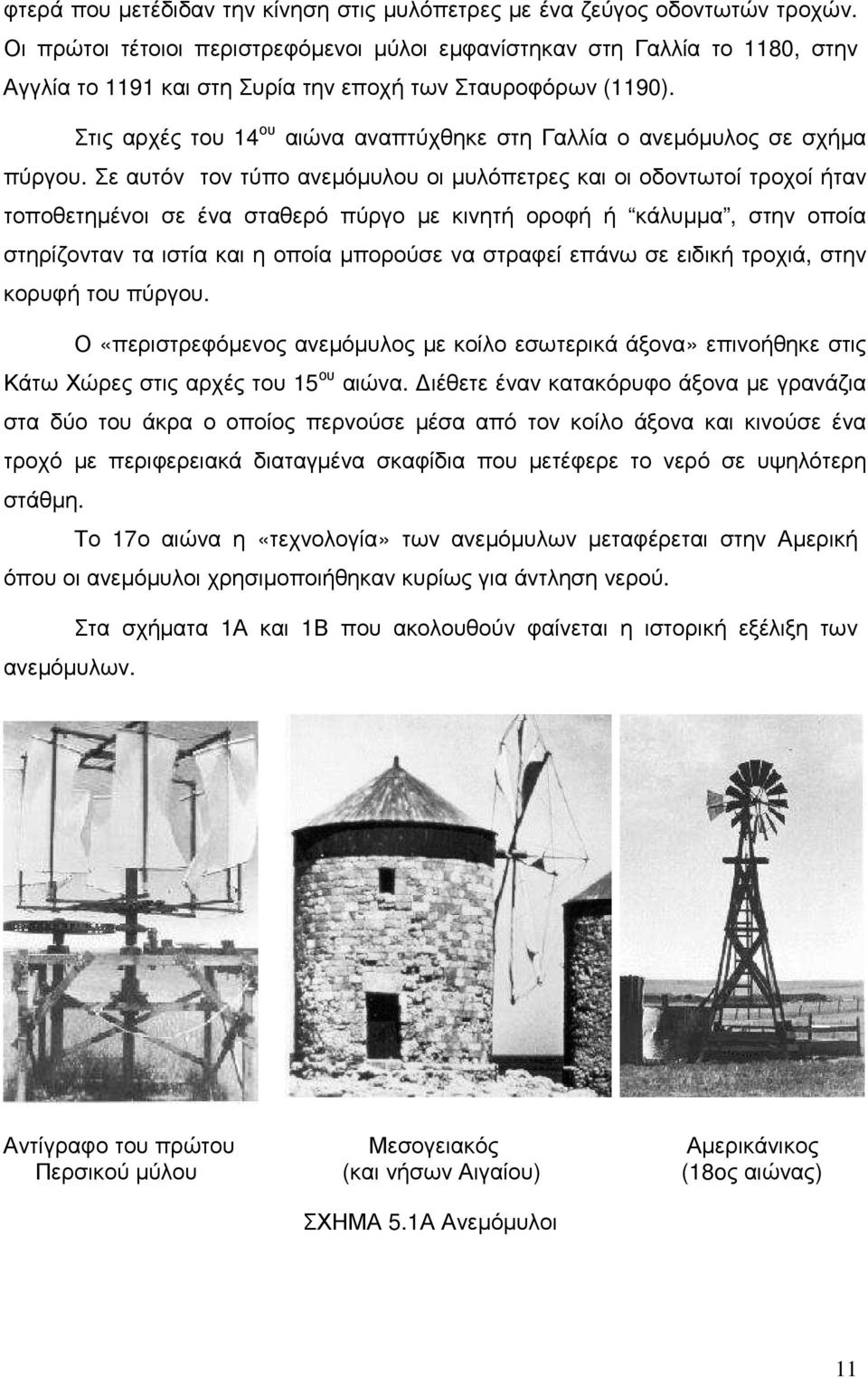 Στις αρχές του 14 ου αιώνα αναπτύχθηκε στη Γαλλία ο ανεµόµυλος σε σχήµα πύργου.