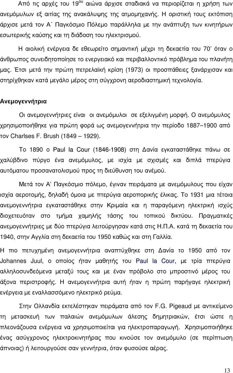 Η αιολική ενέργεια δε εθεωρείτο σηµαντική µέχρι τη δεκαετία του 70 όταν ο άνθρωπος συνειδητοποίησε το ενεργειακό και περιβαλλοντικό πρόβληµα του πλανήτη µας.