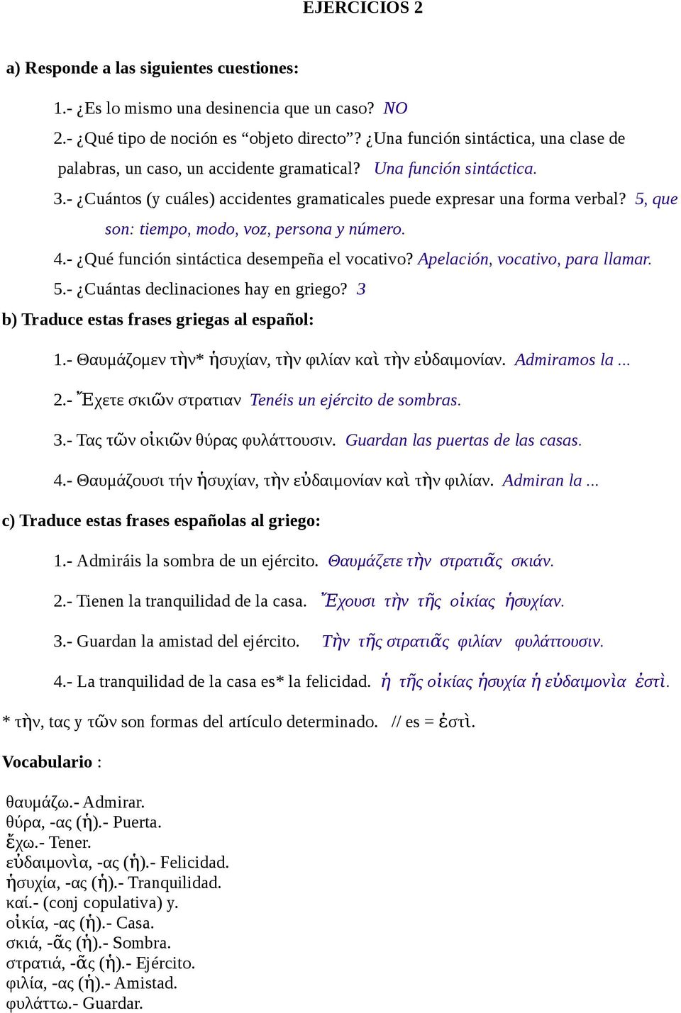 5, que son: tiempo, modo, voz, persona y número. 4.- Qué función sintáctica desempeña el vocativo? Apelación, vocativo, para llamar. 5.- Cuántas declinaciones hay en griego?