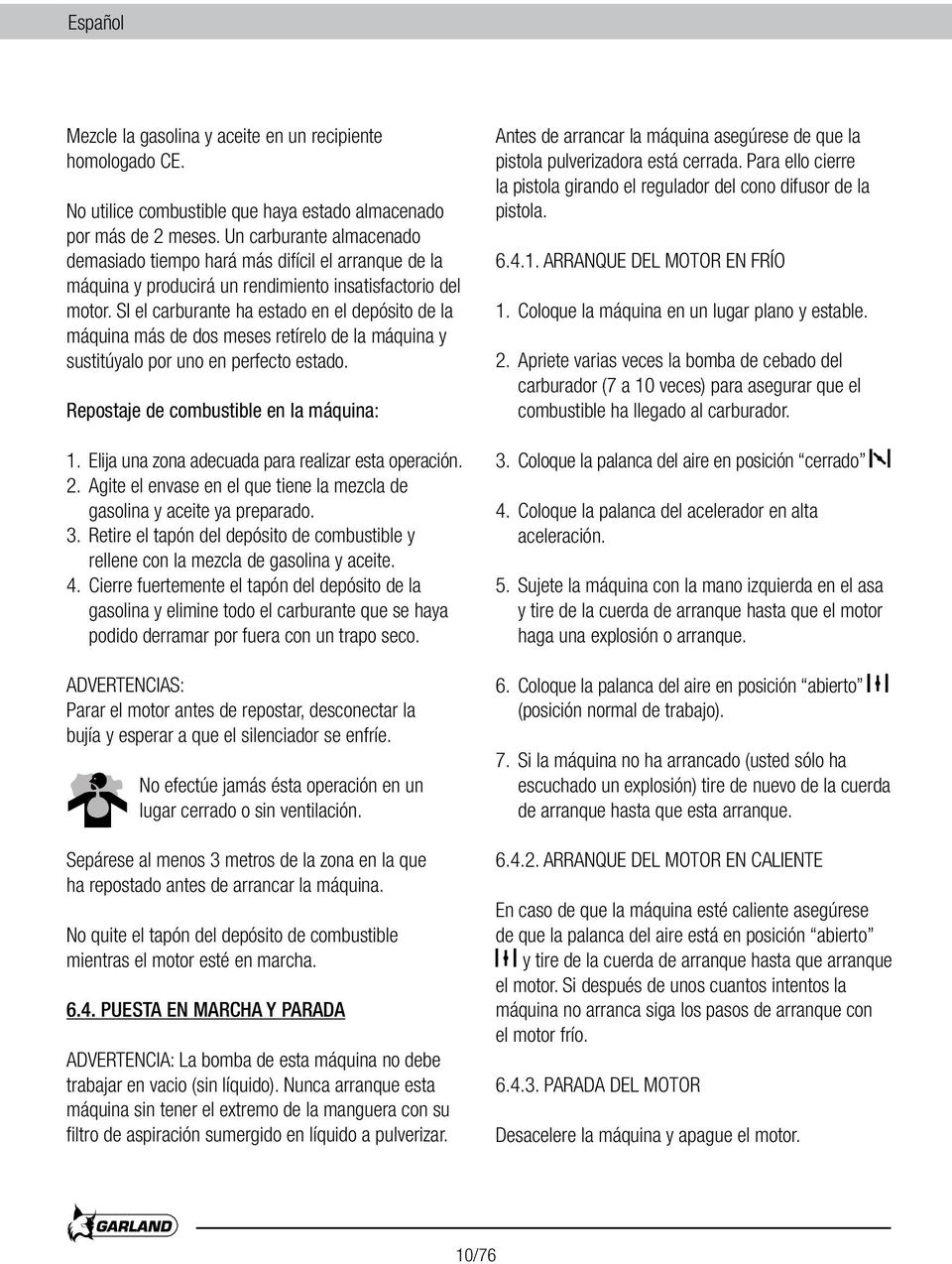 SI el carburante ha estado en el depósito de la máquina más de dos meses retírelo de la máquina y sustitúyalo por uno en perfecto estado. Repostaje de combustible en la máquina: 1.