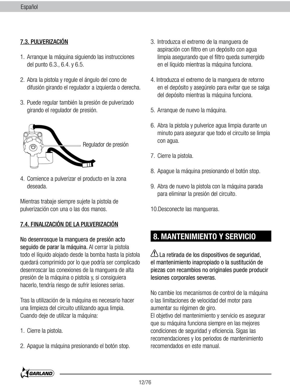 Comience a pulverizar el producto en la zona deseada. Mientras trabaje siempre sujete la pistola de pulverización con una o las dos manos. 7.4.