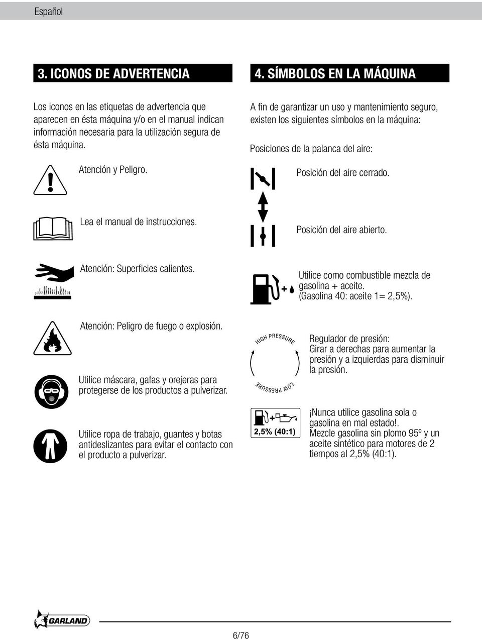 Atención y Peligro. A fin de garantizar un uso y mantenimiento seguro, existen los siguientes símbolos en la máquina: Posiciones de la palanca del aire: Posición del aire cerrado.