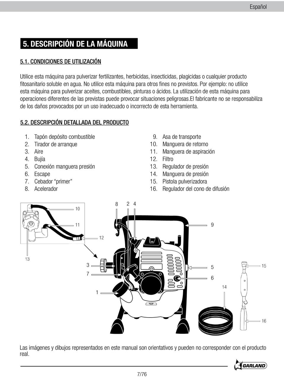 No utilice esta máquina para otros fines no previstos. Por ejemplo: no utilice esta máquina para pulverizar aceites, combustibles, pinturas o ácidos.