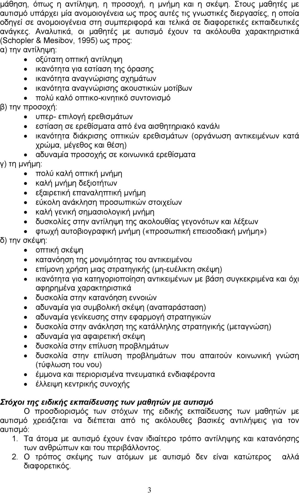 Αναλυτικά, οι μαθητές με αυτισμό έχουν τα ακόλουθα χαρακτηριστικά (Schopler & Mesibov, 1995) ως προς: α) την αντίληψη: oξύτατη οπτική αντίληψη ικανότητα για εστίαση της όρασης ικανότητα αναγνώρισης