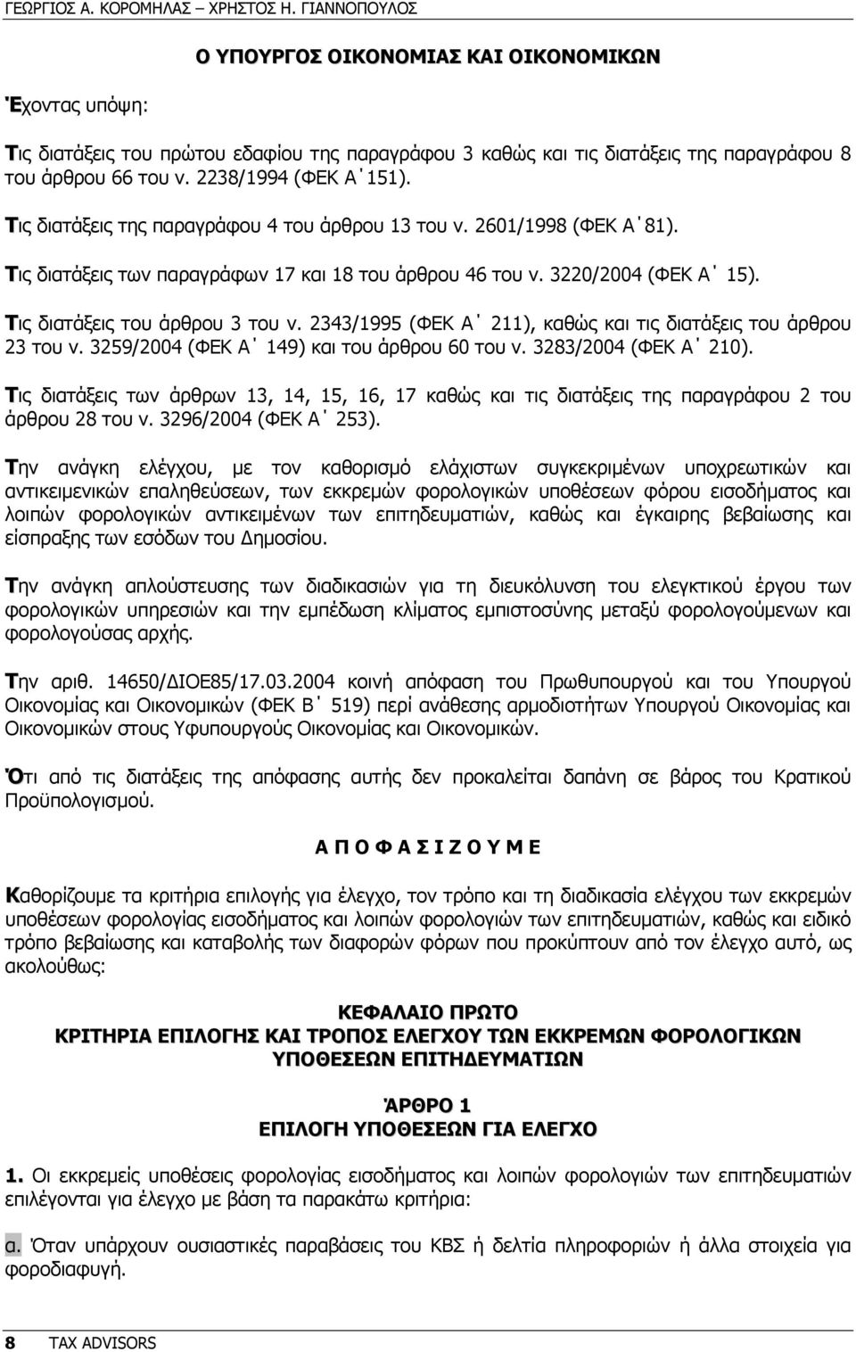 Τις διατάξεις της παραγράφου 4 του άρθρου 13 του ν. 2601/1998 (ΦΕΚ Α 81). Τις διατάξεις των παραγράφων 17 και 18 του άρθρου 46 του ν. 3220/2004 (ΦΕΚ Α 15). Τις διατάξεις του άρθρου 3 του ν.