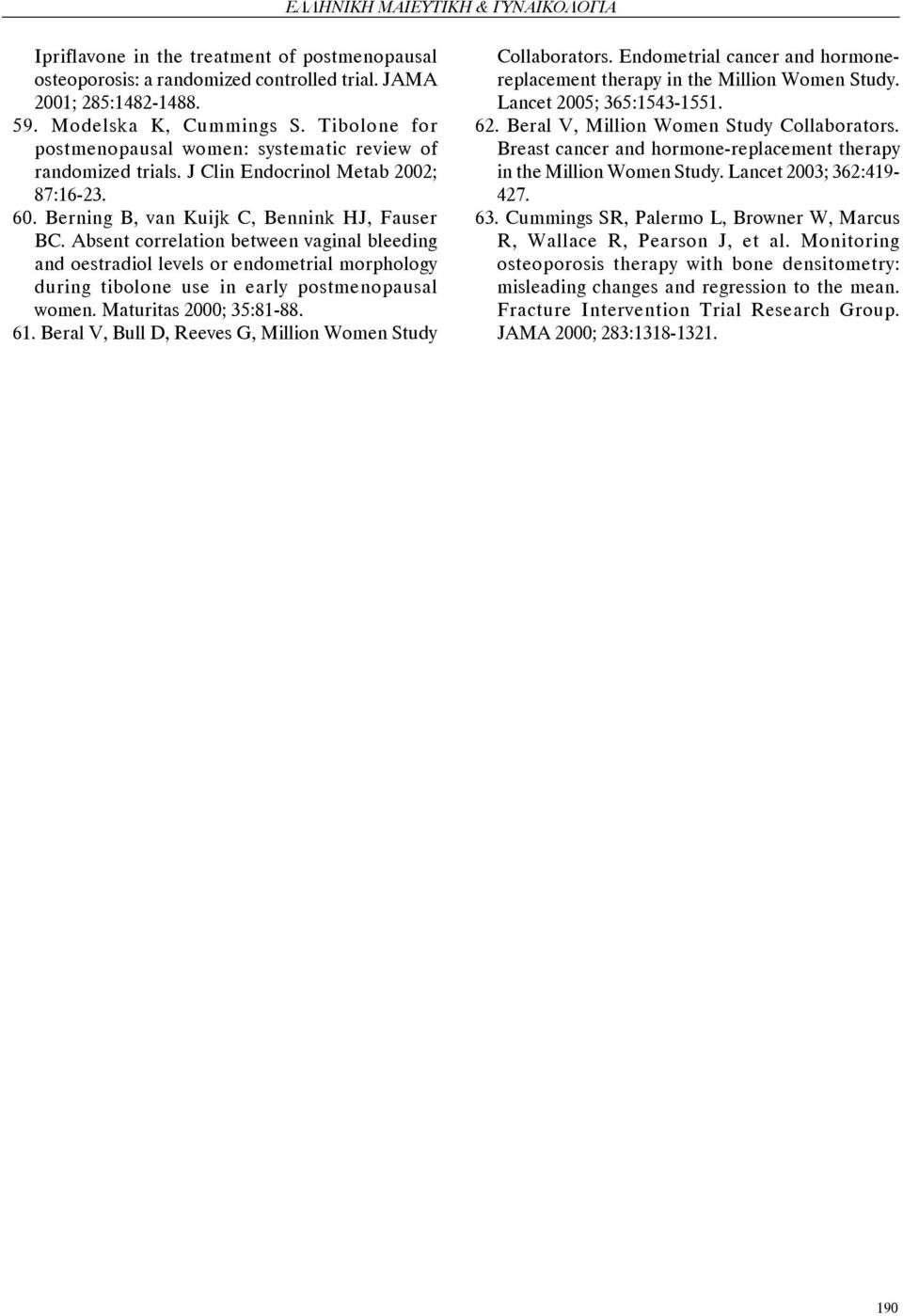 Absent correlation between vaginal bleeding and oestradiol levels or endometrial morphology during tibolone use in early postmenopausal women. Maturitas 2000; 35:81-88. 61.