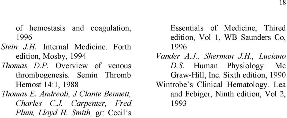 Smith, gr: Cecil s Essentials of Medicine, Thired edition, Vol 1, WB Saunders Co, 1996 Van der A. J., Sherman J.H., Luciano D.S. Human Physiology.