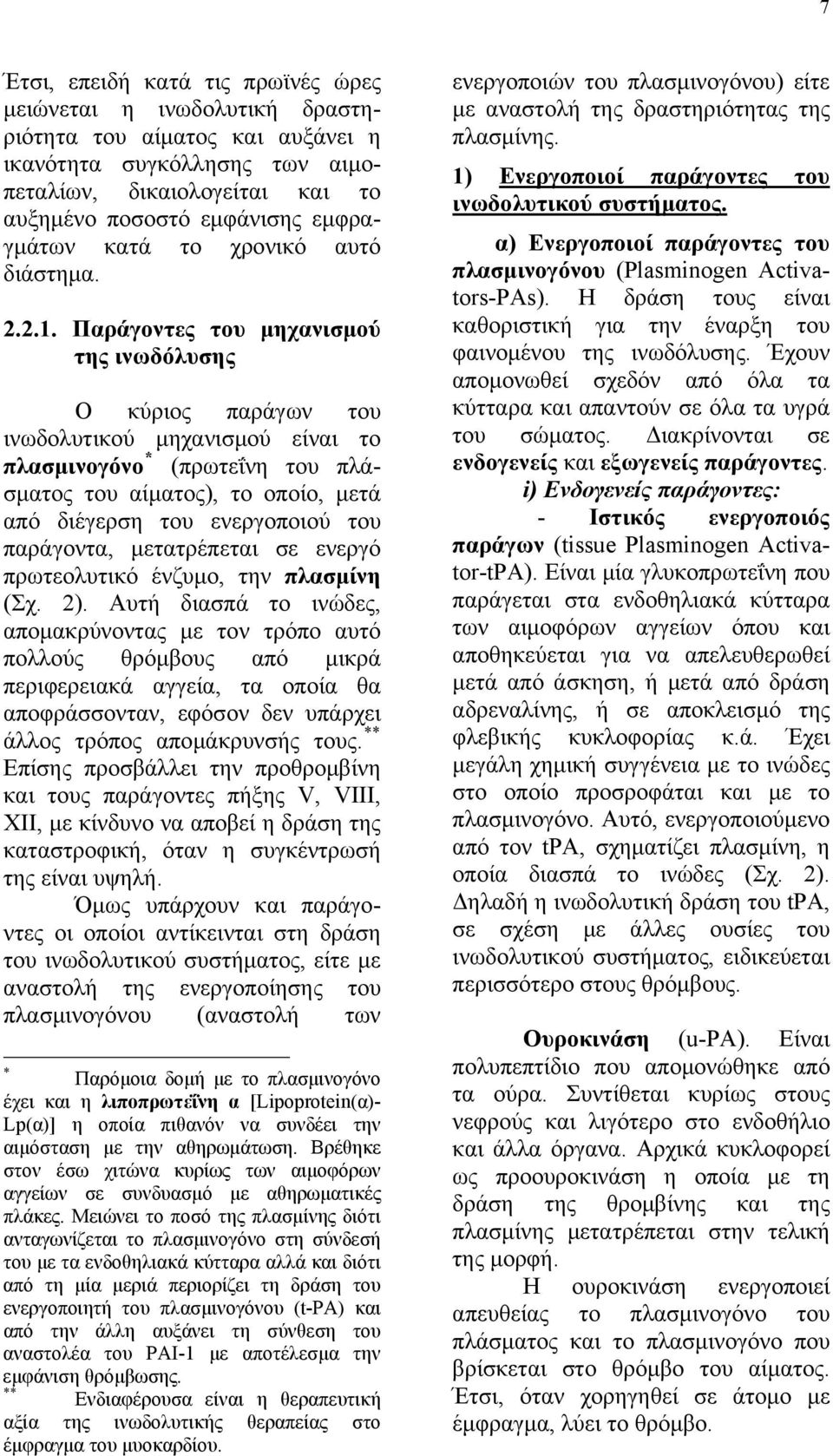 Παράγοντες του μηχανισμού της ινωδόλυσης Ο κύριος παράγων του ινωδολυτικού μηχανισμού είναι το πλασμινογόνο * (πρωτεΐνη του πλάσματος του αίματος), το οποίο, μετά από διέγερση του ενεργοποιού του