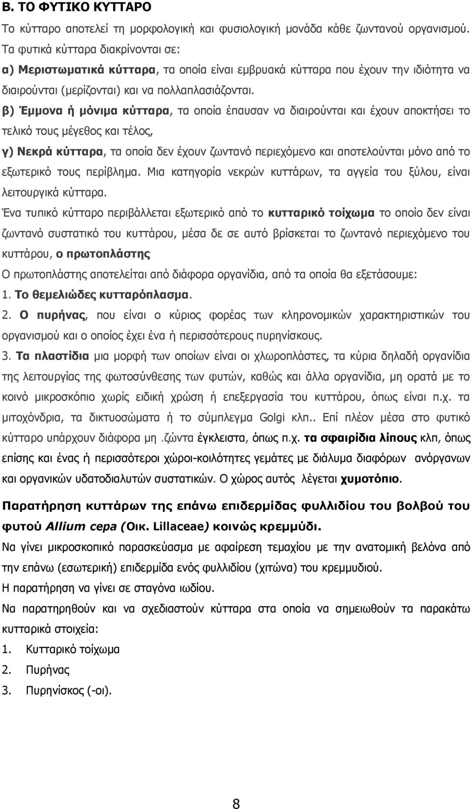 β) Έμμονα ή μόνιμα κύτταρα, τα οποία έπαυσαν να διαιρούνται και έχουν αποκτήσει το τελικό τους μέγεθος και τέλος, γ) Νεκρά κύτταρα, τα οποία δεν έχουν ζωντανό περιεχόμενο και αποτελούνται μόνο από το