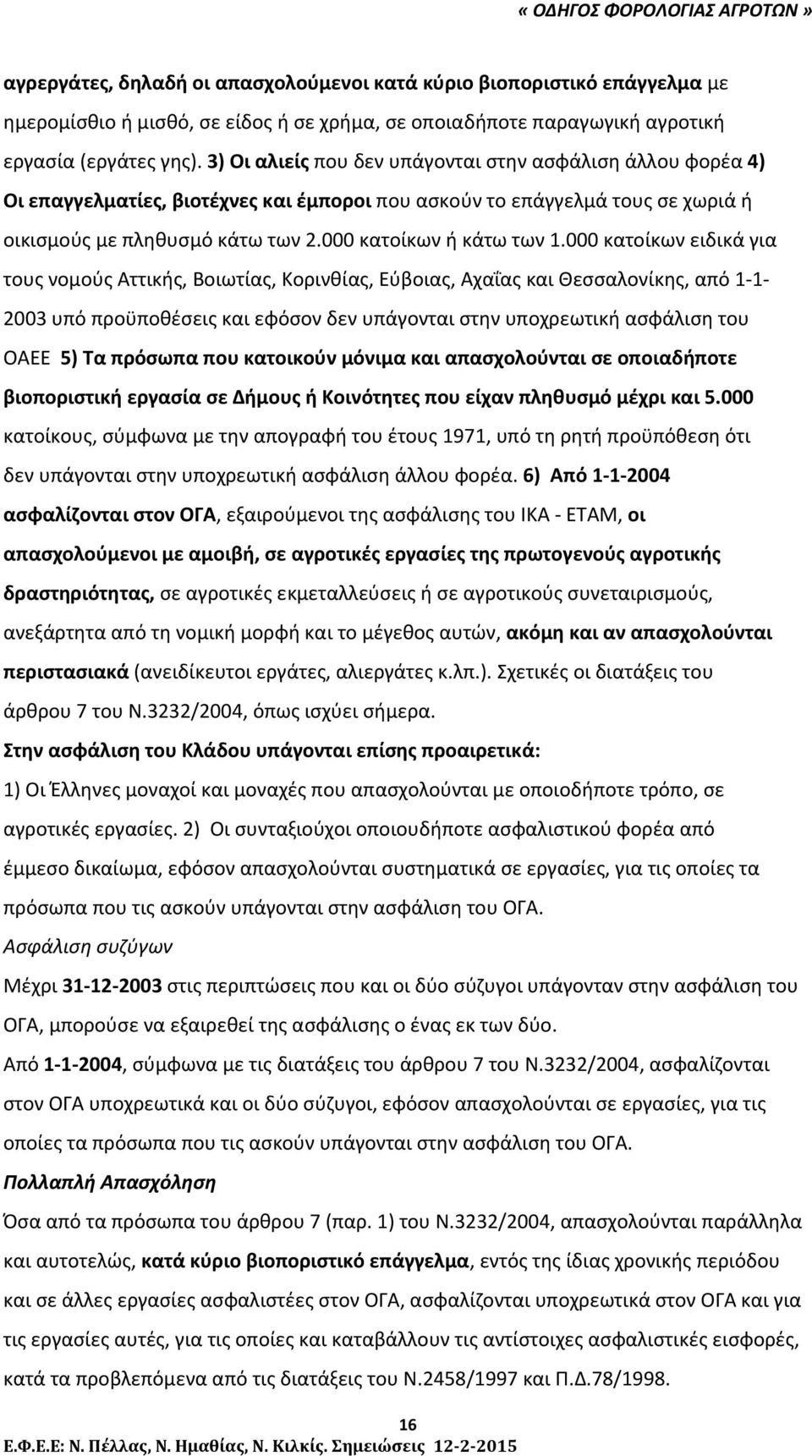 000 κατοίκων ειδικά για τους νομούς Αττικής, Βοιωτίας, Κορινθίας, Εύβοιας, Αχαΐας και Θεσσαλονίκης, από 1 1 2003 υπό προϋποθέσεις και εφόσον δεν υπάγονται στην υποχρεωτική ασφάλιση του ΟΑΕΕ 5) Τα