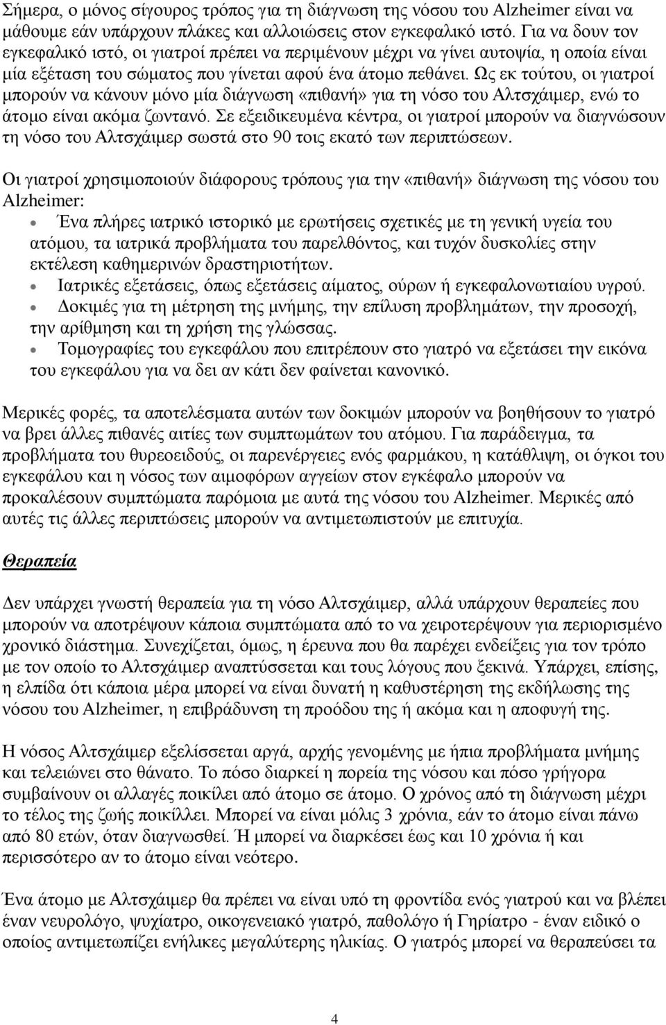 Ως εκ τούτου, οι γιατροί μπορούν να κάνουν μόνο μία διάγνωση «πιθανή» για τη νόσο του Αλτσχάιμερ, ενώ το άτομο είναι ακόμα ζωντανό.