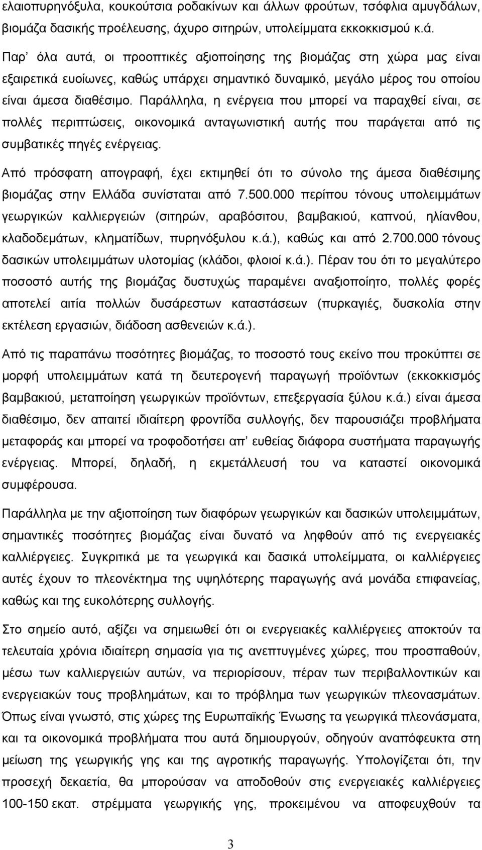 ων, βιομάζα δασικής προέλευσης, άχυρο σιτηρών, υπολείμματα εκκοκκισμού κ.ά. Παρ όλα αυτά, οι προοπτικές αξιοποίησης της βιομάζας στη χώρα μας είναι εξαιρετικά ευοίωνες, καθώς υπάρχει σημαντικό δυναμικό, μεγάλο μέρος του οποίου είναι άμεσα διαθέσιμο.