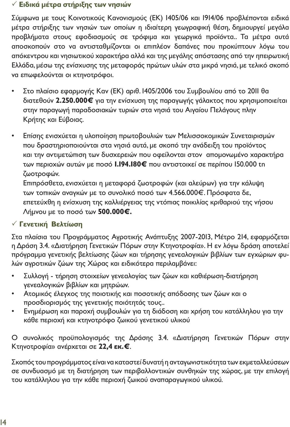 . Τα μέτρα αυτά αποσκοπούν στο να αντισταθμίζονται οι επιπλέον δαπάνες που προκύπτουν λόγω του απόκεντρου και νησιωτικού χαρακτήρα αλλά και της μεγάλης απόστασης από την ηπειρωτική Ελλάδα, μέσω της