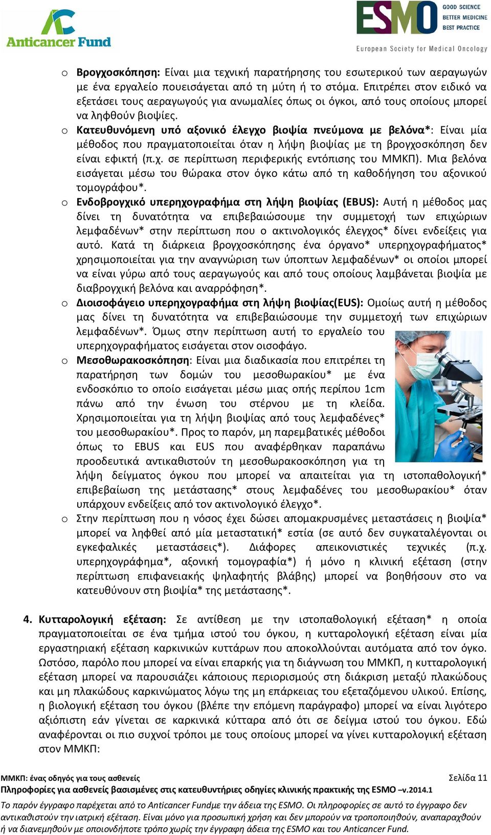 o Κατευθυνόμενη υπό αξονικό έλεγχο βιοψία πνεύμονα με βελόνα*: Είναι μία μέθοδος που πραγματοποιείται όταν η λήψη βιοψίας με τη βρογχοσκόπηση δεν είναι εφικτή (π.χ. σε περίπτωση περιφερικής εντόπισης του ΜΜΚΠ).