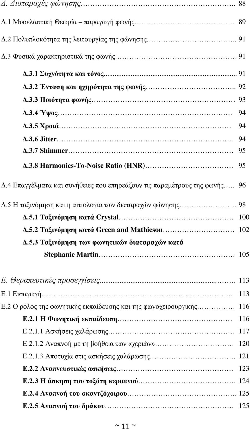 . 96 Δ.5 Η ταξινόμηση και η αιτιολογία των διαταραχών φώνησης 98 Δ.5.1 Ταξινόμηση κατά Crystal 100 Δ.5.2 Ταξινόμηση κατά Green and Mathieson 102 Δ.5.3 Ταξινόμηση των φωνητικών διαταραχών κατά Stephanie Martin 105 Ε.