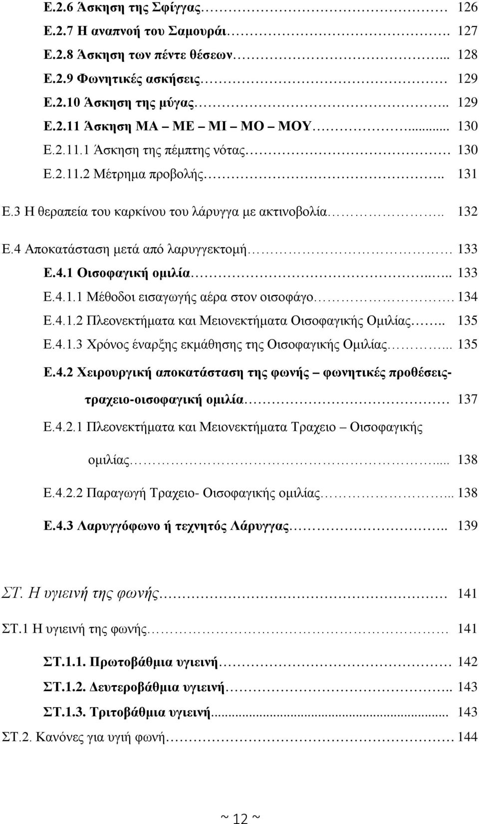 134 Ε.4.1.2 Πλεονεκτήματα και Μειονεκτήματα Οισοφαγικής Ομιλίας.. 135 Ε.4.1.3 Χρόνος έναρξης εκμάθησης της Οισοφαγικής Ομιλίας... 135 Ε.4.2 Χειρουργική αποκατάσταση της φωνής φωνητικές προθέσειςτραχειο-οισοφαγική ομιλία 137 Ε.