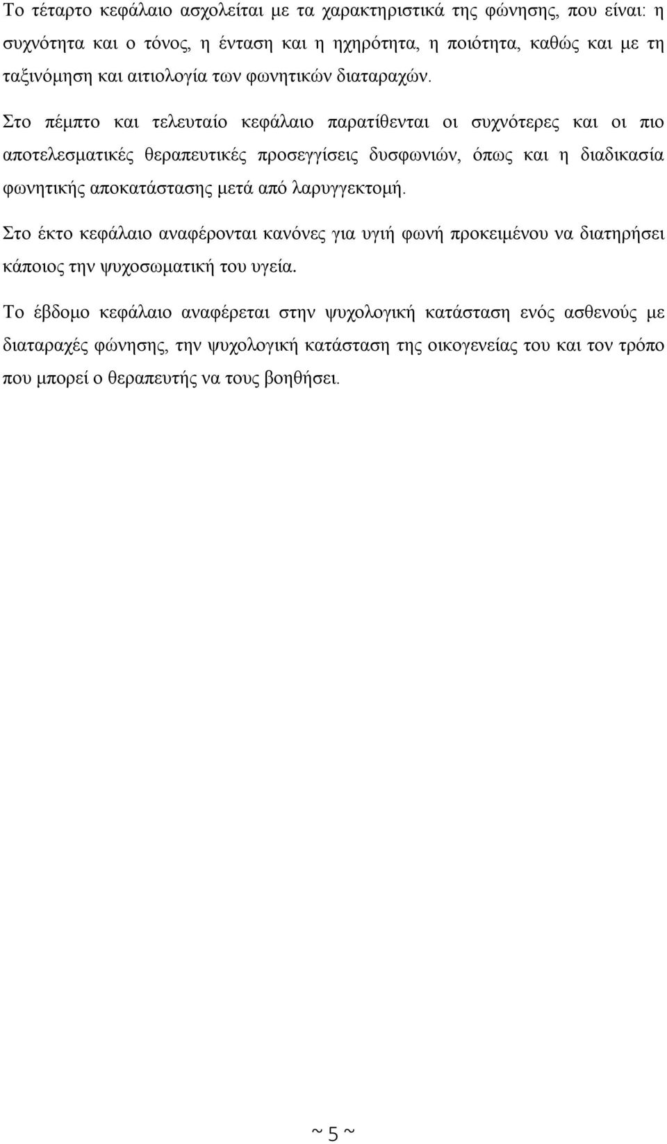 Στο πέμπτο και τελευταίο κεφάλαιο παρατίθενται οι συχνότερες και οι πιο αποτελεσματικές θεραπευτικές προσεγγίσεις δυσφωνιών, όπως και η διαδικασία φωνητικής αποκατάστασης μετά