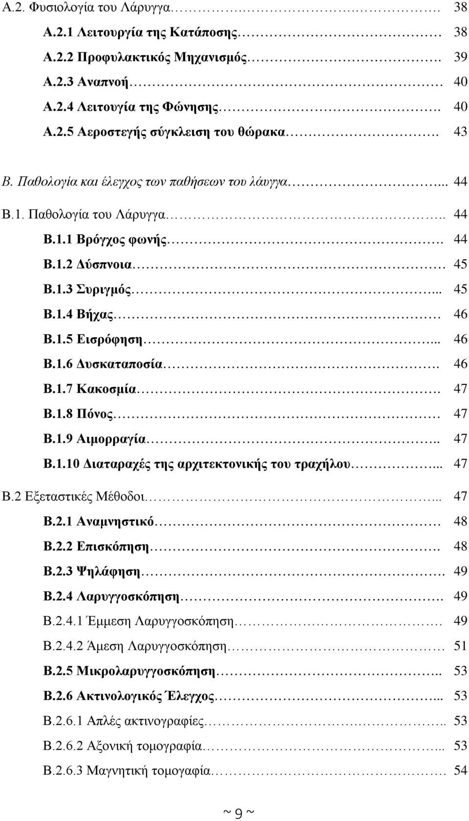 46 Β.1.7 Κακοσμία. 47 Β.1.8 Πόνος 47 Β.1.9 Αιμορραγία.. 47 Β.1.10 Διαταραχές της αρχιτεκτονικής του τραχήλου... 47 Β.2 Εξεταστικές Μέθοδοι... 47 Β.2.1 Αναμνηστικό 48 Β.2.2 Επισκόπηση. 48 Β.2.3 Ψηλάφηση.