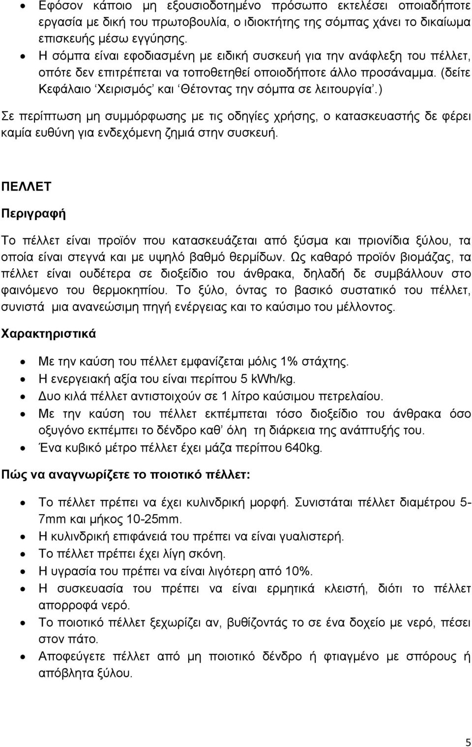 (δείτε Κεφάλαιο Χειρισμός και Θέτοντας την σόμπα σε λειτουργία.) Σε περίπτωση μη συμμόρφωσης με τις οδηγίες χρήσης, ο κατασκευαστής δε φέρει καμία ευθύνη για ενδεχόμενη ζημιά στην συσκευή.