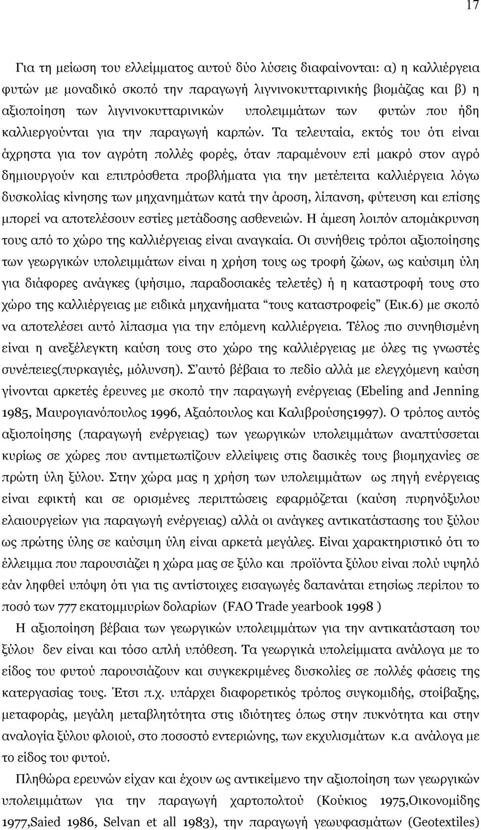 Τα τελευταία, εκτός του ότι είναι άχρηστα για τον αγρότη πολλές φορές, όταν παραμένουν επί μακρό στον αγρό δημιουργούν και επιπρόσθετα προβλήματα για την μετέπειτα καλλιέργεια λόγω δυσκολίας κίνησης