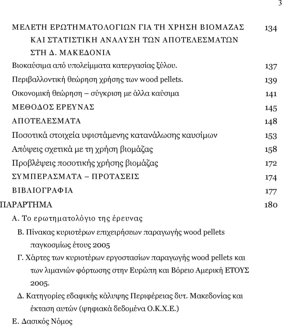 139 Οικονομική θεώρηση σύγκριση με άλλα καύσιμα 141 ΜΕΘΟΔΟΣ ΕΡΕΥ ΝΑΣ 145 ΑΠΟΤΕΛΕΣΜΑΤΑ 148 Ποσοτικά στοιχεία υφιστάμενης κατανάλωσης καυσίμων 153 Απόψεις σχετικά με τη χρήση βιομάζας 158 Προβλέψεις