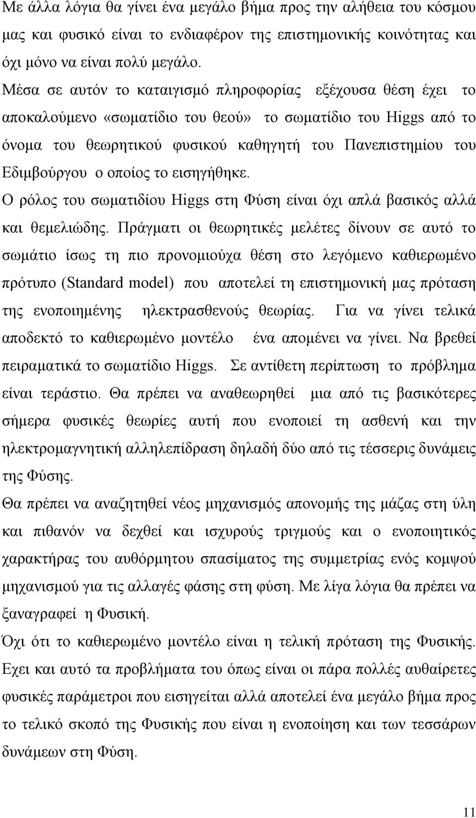 οποίος το εισηγήθηκε. Ο ρόλος του σωματιδίου Higgs στη Φύση είναι όχι απλά βασικός αλλά και θεμελιώδης.