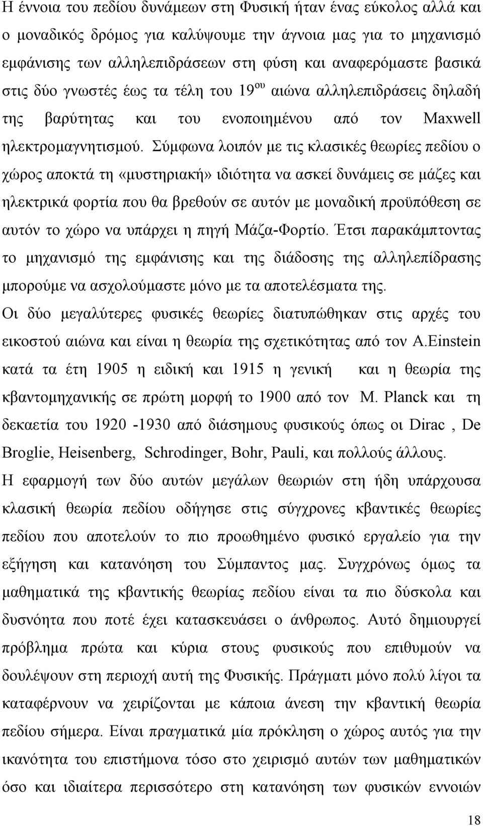 Σύμφωνα λοιπόν με τις κλασικές θεωρίες πεδίου ο χώρος αποκτά τη «μυστηριακή» ιδιότητα να ασκεί δυνάμεις σε μάζες και ηλεκτρικά φορτία που θα βρεθούν σε αυτόν με μοναδική προϋπόθεση σε αυτόν το χώρο