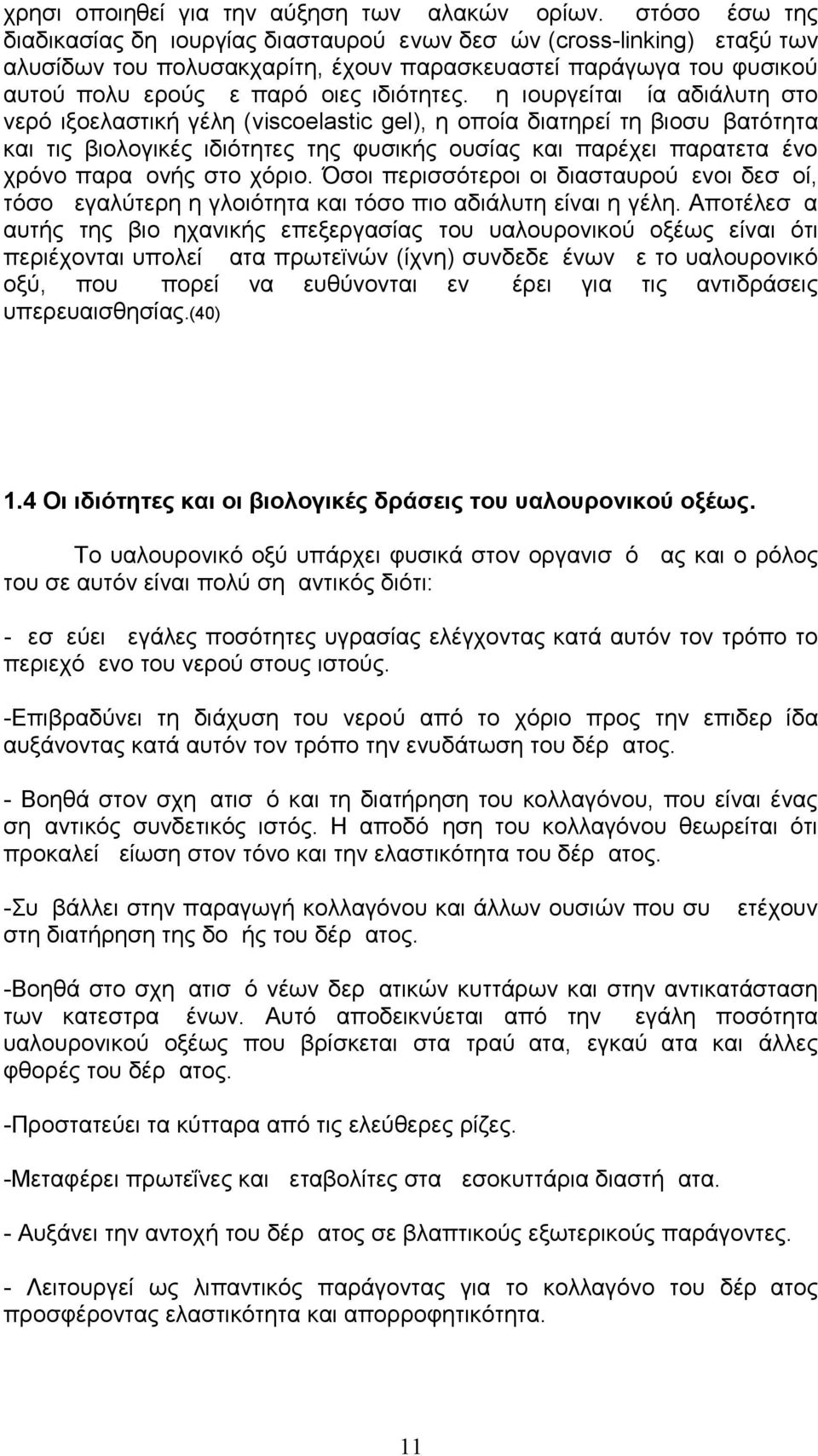 Δημιουργείται μία αδιάλυτη στο νερό ιξοελαστική γέλη (viscoelastic gel), η οποία διατηρεί τη βιοσυμβατότητα και τις βιολογικές ιδιότητες της φυσικής ουσίας και παρέχει παρατεταμένο χρόνο παραμονής