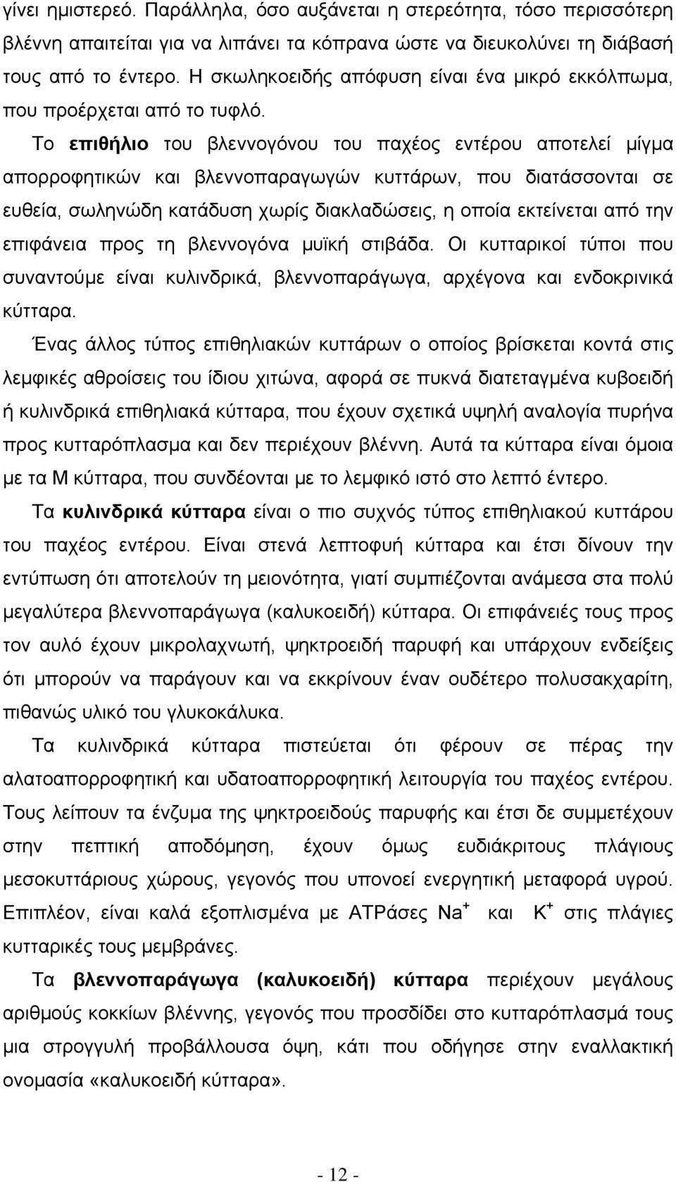 Το επιθήλιο του βλεννογόνου του παχέος εντέρου αποτελεί µίγµα απορροφητικών και βλεννοπαραγωγών κυττάρων, που διατάσσονται σε ευθεία, σωληνώδη κατάδυση χωρίς διακλαδώσεις, η οποία εκτείνεται από την