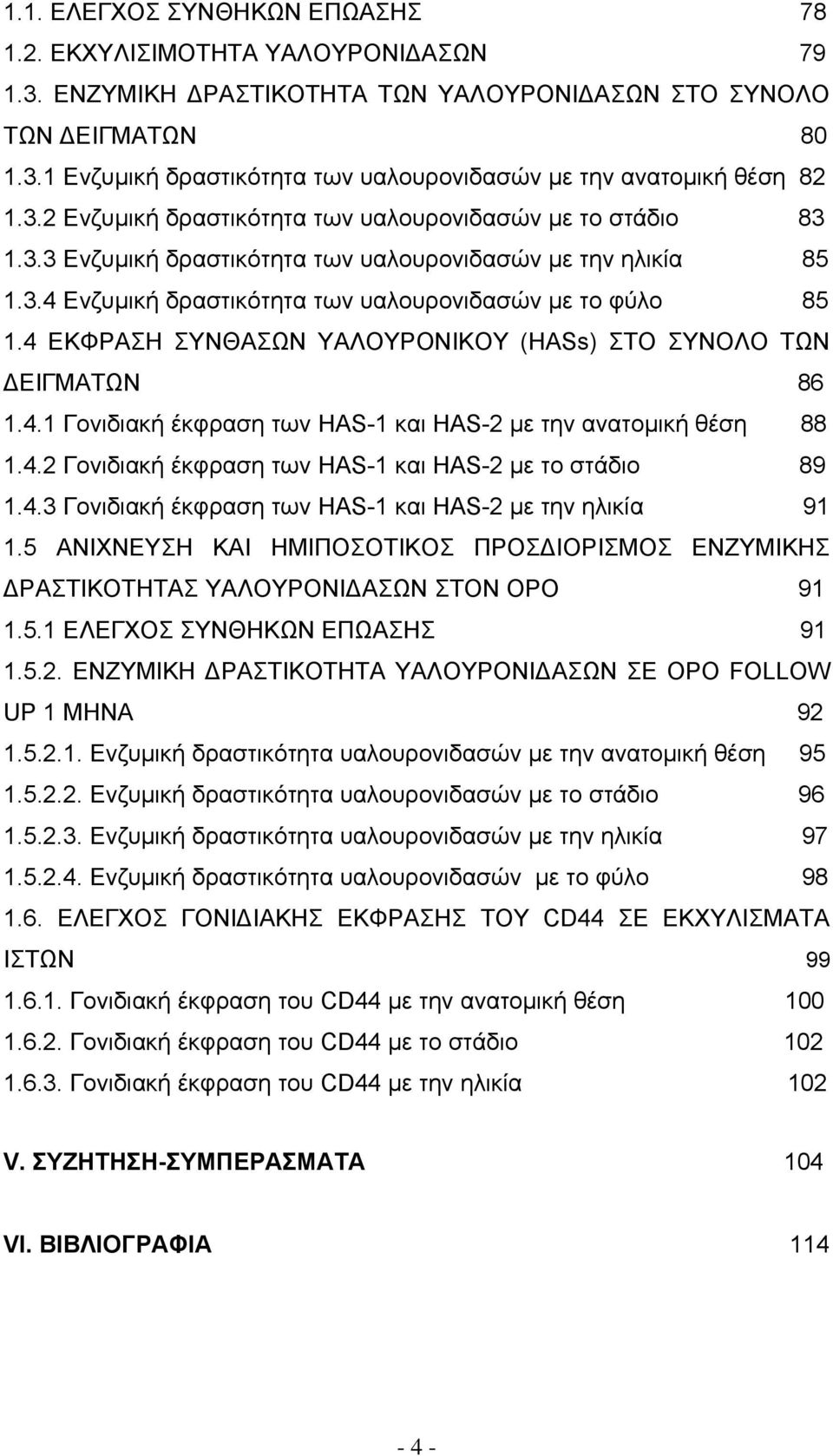 4 ΕΚΦΡΑΣΗ ΣΥΝΘΑΣΩΝ ΥΑΛΟΥΡΟΝΙΚΟΥ (HASs) ΣΤΟ ΣΥΝΟΛΟ ΤΩΝ ΕΙΓΜΑΤΩΝ 86 1.4.1 Γονιδιακή έκφραση των HAS-1 και HAS-2 µε την ανατοµική θέση 88 1.4.2 Γονιδιακή έκφραση των HAS-1 και HAS-2 µε το στάδιο 89 1.4.3 Γονιδιακή έκφραση των HAS-1 και HAS-2 µε την ηλικία 91 1.