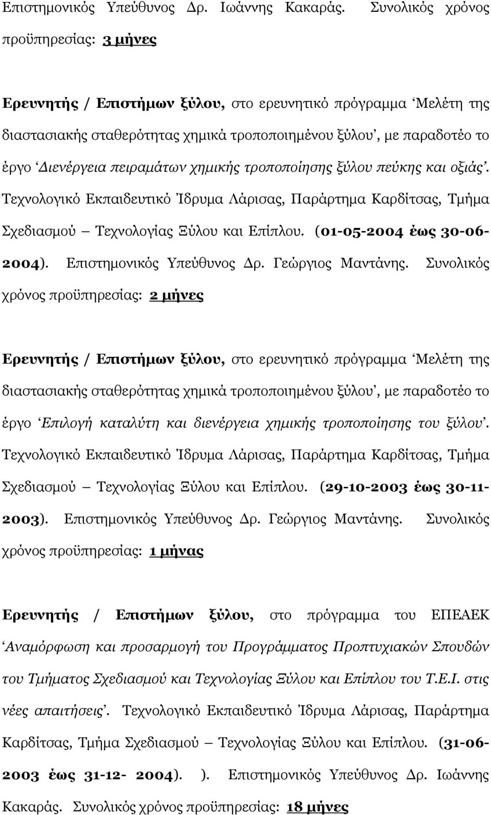 πειραμάτων χημικής τροποποίησης ξύλου πεύκης και οξιάς. Τεχνολογικό Εκπαιδευτικό Ίδρυμα Λάρισας, Παράρτημα Καρδίτσας, Τμήμα Σχεδιασμού Τεχνολογίας Ξύλου και Επίπλου. (01-05-2004 έως 30-06- 2004).