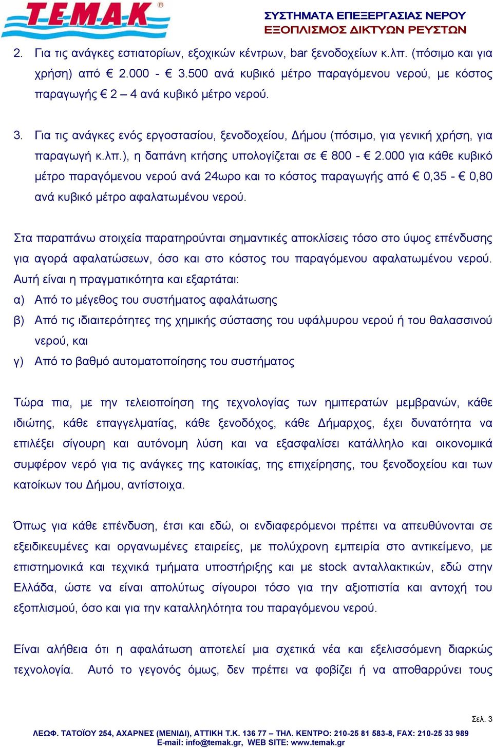 000 για κάθε κυβικό μέτρο παραγόμενου νερού ανά 24ωρο και το κόστος παραγωγής από 0,35-0,80 ανά κυβικό μέτρο αφαλατωμένου νερού.