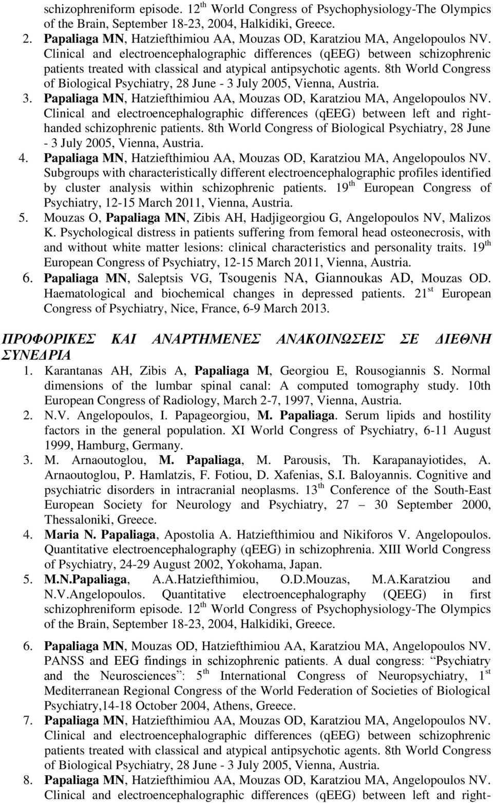 8th World Congress of Biological Psychiatry, 28 June - 3 July 2005, Vienna, Austria. 3. Papaliaga MN, Hatziefthimiou AA, Mouzas OD, Karatziou MA, Angelopoulos NV.