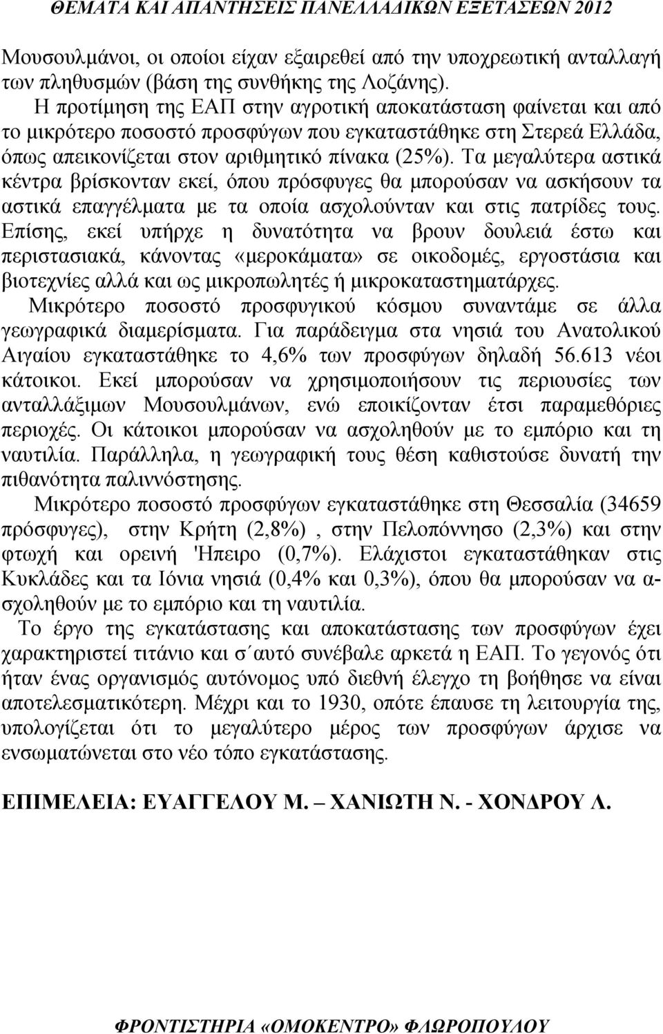 Τα μεγαλύτερα αστικά κέντρα βρίσκονταν εκεί, όπου πρόσφυγες θα μπορούσαν να ασκήσουν τα αστικά επαγγέλματα με τα οποία ασχολούνταν και στις πατρίδες τους.