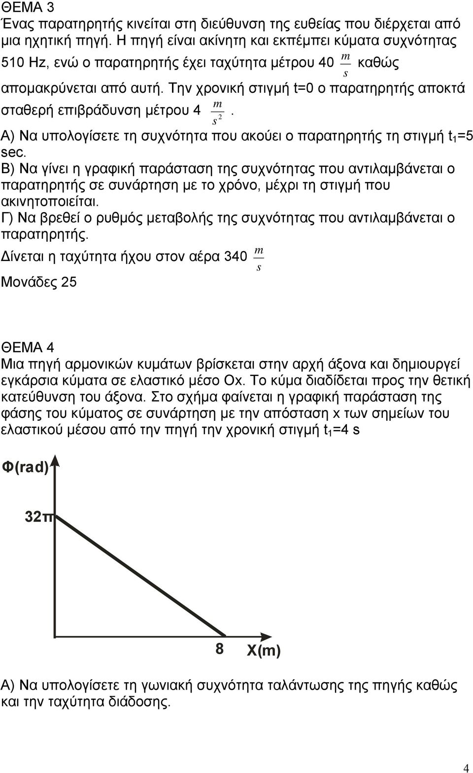 Την χρονική στιγµή t=0 ο παρατηρητής αποκτά σταθερή επιβράδυνση µέτρου 4 m. s Α) Να υπολογίσετε τη συχνότητα που ακούει ο παρατηρητής τη στιγµή t 1 =5 sec.