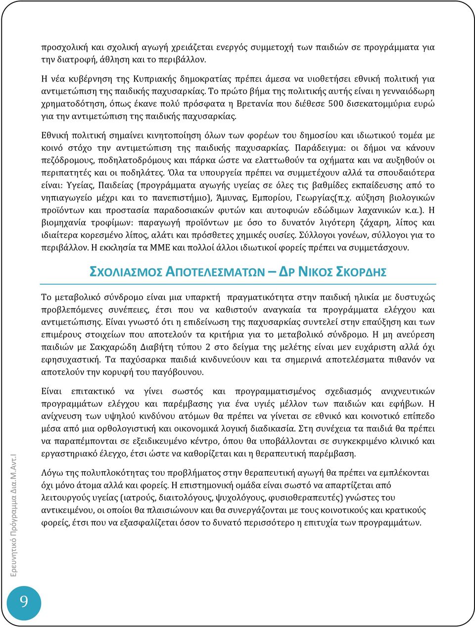 Το πρώτο βήμα της πολιτικής αυτής είναι η γενναιόδωρη χρηματοδότηση, όπως έκανε πολύ πρόσφατα η Βρετανία που διέθεσε 500 δισεκατομμύρια ευρώ για την αντιμετώπιση της παιδικής παχυσαρκίας.