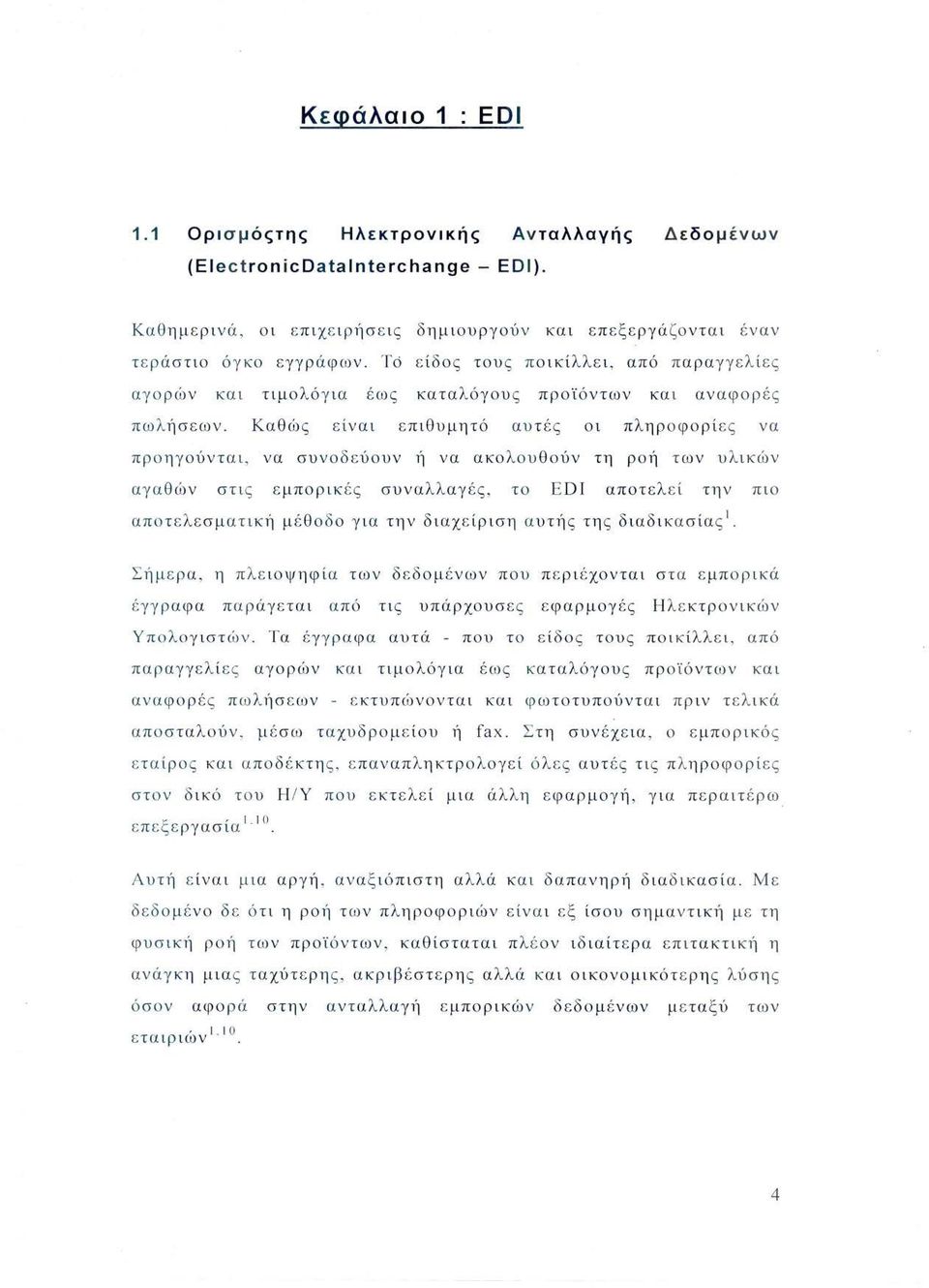 Τό ε ίδο ς του ς ποικίλλει, από πα ρα γγ ε λί ες αγο ρ ώ ν κ αι τιμολό γ ια έ ως καταλόγου ς προϊόντων κα ι αν αφορ ές πω λ ήσ ε ων.