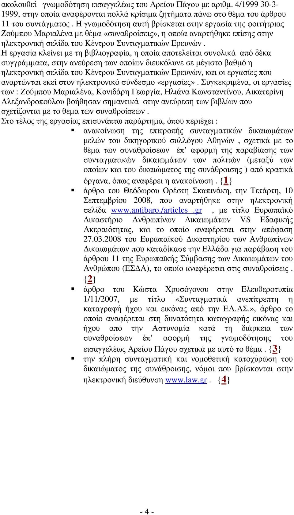 Η εργασία κλείνει µε τη βιβλιογραφία, η οποία αποτελείται συνολικά από δέκα συγγράµµατα, στην ανεύρεση των οποίων διευκόλυνε σε µέγιστο βαθµό η ηλεκτρονική σελίδα του Κέντρου Συνταγµατικών Ερευνών,