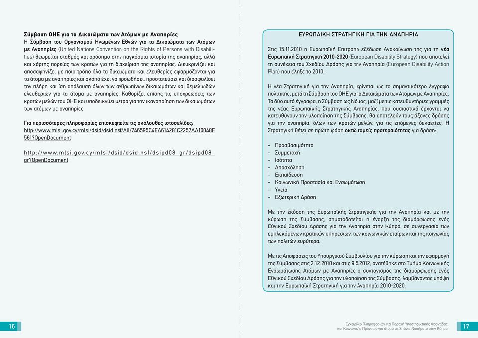 Διευκρινίζει και αποσαφηνίζει με ποιο τρόπο όλα τα δικαιώματα και ελευθερίες εφαρμόζονται για τα άτομα με αναπηρίες και σκοπό έχει να προωθήσει, προστατεύσει και διασφαλίσει την πλήρη και ίση