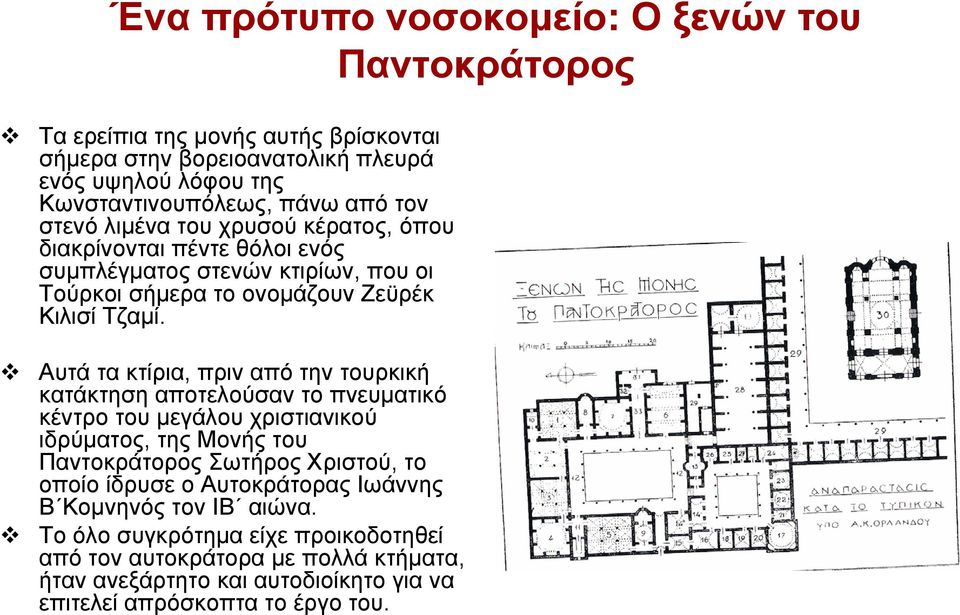 Αυτά τα κτίρια, πριν από την τουρκική κατάκτηση αποτελούσαν το πνευματικό κέντρο του μεγάλου χριστιανικού ιδρύματος, της Μονής του Παντοκράτορος Σωτήρος Χριστού, το οποίο