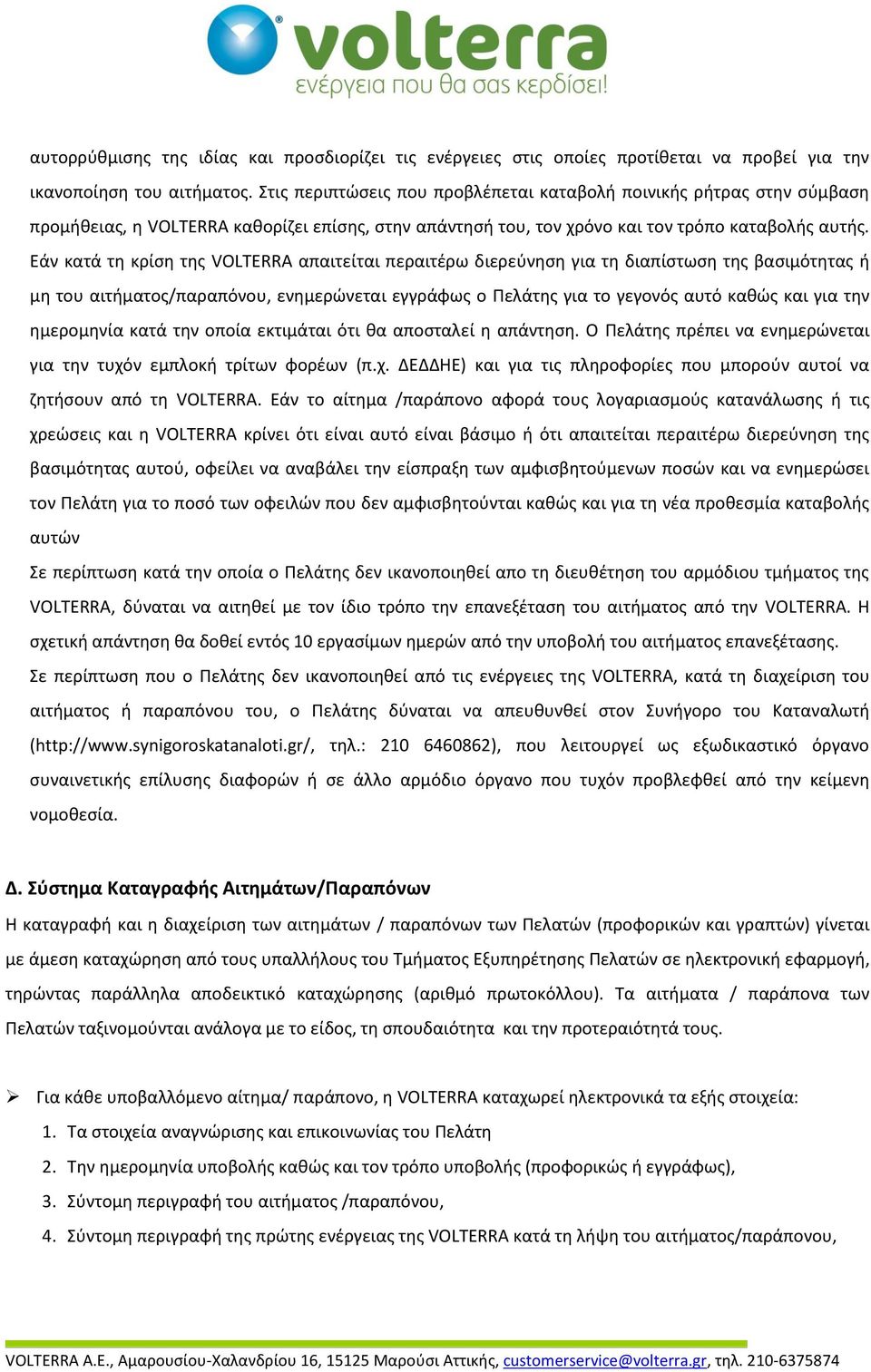 Εάν κατά τη κρίση της VOLTERRA απαιτείται περαιτέρω διερεύνηση για τη διαπίστωση της βασιμότητας ή μη του αιτήματος/παραπόνου, ενημερώνεται εγγράφως ο Πελάτης για το γεγονός αυτό καθώς και για την