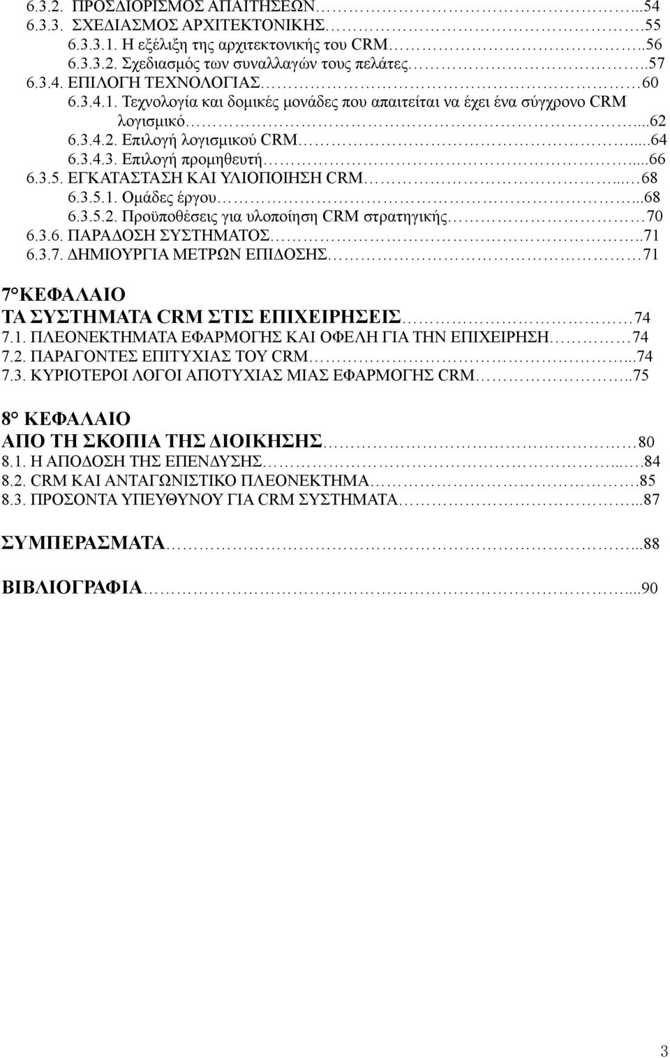 ΕΓΚΑΤΑΣΤΑΣΗ ΚΑΙ ΥΛΙΟΠΟΙΗΣΗ CRM... 68 6.3.5.1. Ομάδες έργου...68 6.3.5.2. Προϋποθέσεις για υλοποίηση CRM στρατηγικής 70 6.3.6. ΠΑΡΑΔΟΣΗ ΣΥΣΤΗΜΑΤΟΣ..71 6.3.7. ΔΗΜΙΟΥΡΓΙΑ ΜΕΤΡΩΝ ΕΠΙΔΟΣΗΣ 71 7 ΚΕΦΑΛΑΙΟ ΤΑ ΣΥΣΤΗΜΑΤΑ CRM ΣΤΙΣ ΕΠΙΧΕΙΡΗΣΕΙΣ 74 7.